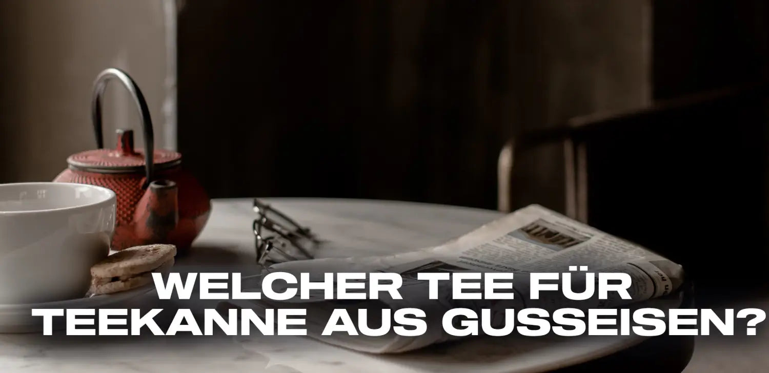 Welcher Tee für Teekanne aus Gusseisen?
